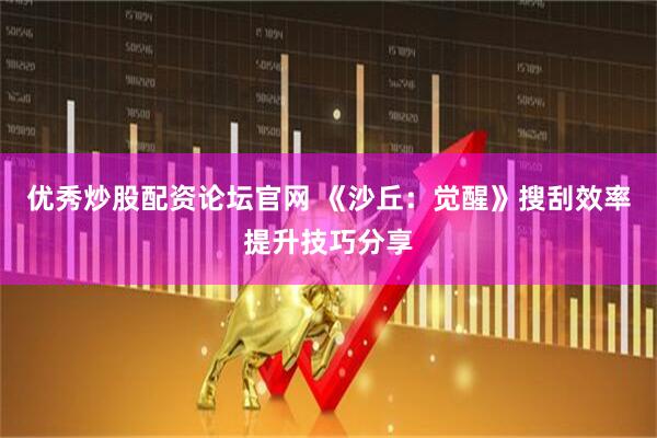 优秀炒股配资论坛官网 《沙丘：觉醒》搜刮效率提升技巧分享